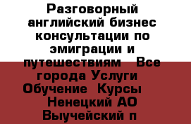 Разговорный английский бизнес консультации по эмиграции и путешествиям - Все города Услуги » Обучение. Курсы   . Ненецкий АО,Выучейский п.